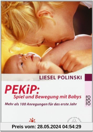 PEKiP: Spiel und Bewegung mit Babys: Mehr als 100 Anregungen für das erste Jahr